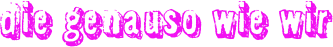 die genauso wie wir